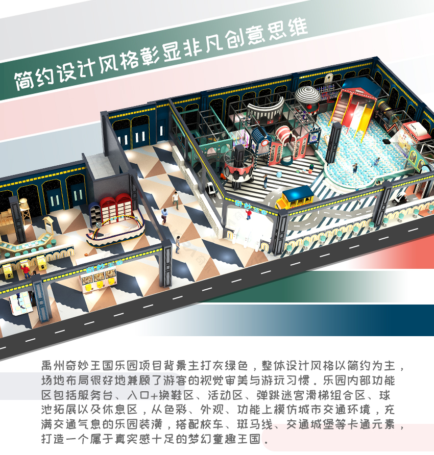 禹州奇妙王國樂園項目背景主打灰綠色，整體設計風格以簡約為主，場地布局很好地兼顧了游客的視覺審美與游玩習慣。樂園內(nèi)部功能區(qū)包括服務臺、入口+換鞋區(qū)、活動區(qū)、彈跳迷宮滑梯組合區(qū)、球池拓展以及休息區(qū)，從色彩、外觀、功能上模仿城市交通環(huán)境，充滿交通氣息的樂園裝潢，搭配校車、斑馬線、交通城堡等卡通元素，打造一個屬于真實感十足的夢幻童趣王國。